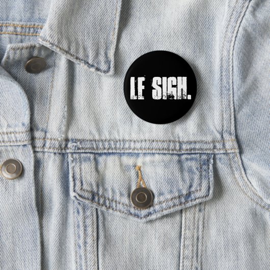 "Le Sigh." Button Pin (In situ)