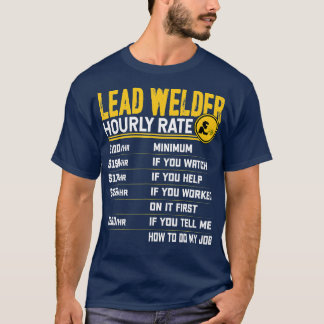 Lead Welder Uourly Rate Funny Lead Welder T-shirt