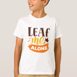 Leaf me only Funny Autumn Antisocial Introvert T-shirt