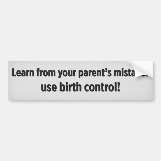 Learn from your parent's mistakes use birth contro bumpersticker (Voorkant)