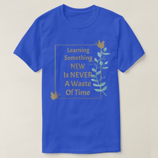 Learning New Never A Waste Of Time Teachers Motiva T-shirt (Design voorkant)