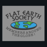 Leden van de Flat Earth Society rond de Wereldbol Poster<br><div class="desc">"Flat Earth Society Members Around the Wereldbol" platte Earth afbeelding ontworpen door creatieve shows een afgevlakte aarde met de ironische tekst die rond de schijf is geschreven! Dit is een geweldig cadeau voor familie, vrienden, of een traktatie voor jezelf! Deze grappige afbeelding is een geweldige aanvulling op iemands stijl. bCreative...</div>