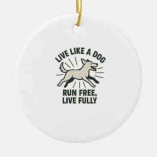 Leef als een hond, ren vrij, leef volledig (2) keramisch ornament