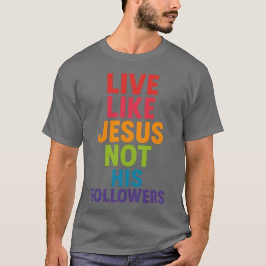 Leef als Jezus, niet als zijn volgelingen T-shirt (Voorkant)