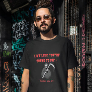 LEEF ALSOF JE GAAT STERVEN, want dat ben je T-shirt