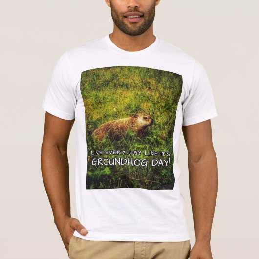 Leef elke dag alsof het Groundhog Day is! T-shirt (Voorkant)