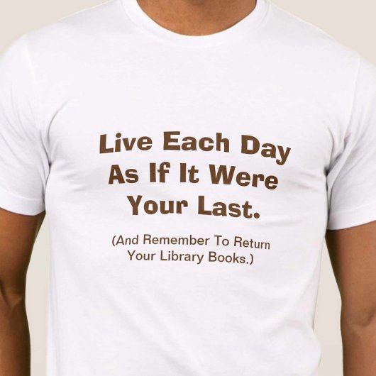 Leef elke dag alsof het je laatste is t-shirt