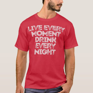 Leef elke ogenblikkelijke Drink elke nacht 188 T-shirt
