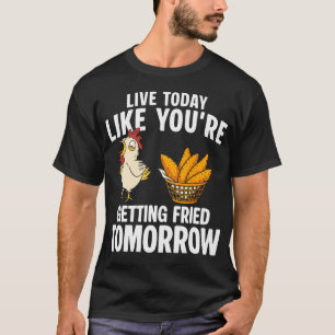 Leef Vandaag Als Of Je Morgen Wordt Gebakken Kip T-shirt