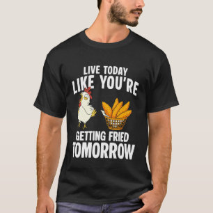 Leef Vandaag Alsof Je Morgen Wordt Gebakken Kip T-shirt