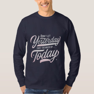 Leef vandaag, laat gisteren gaan t-shirt
