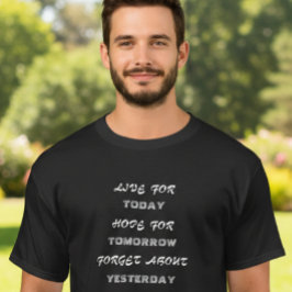 Leef voor vandaag, hoop op morgen, vergeet T- T-shirt