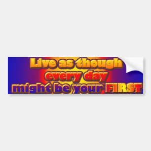 Leef zo lang als elke dag uw eerste zou kunnen zij bumpersticker