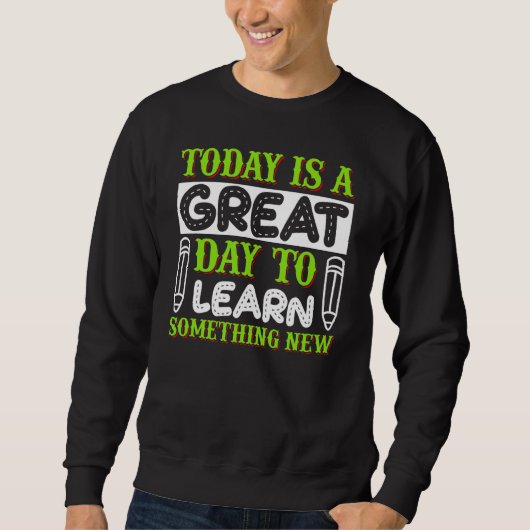 Leer de beste dag om iets te leren trui (Voorkant)