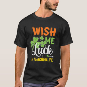 Leerleraar St Patricks Day Funny Wish me Luck T-shirt