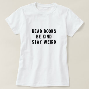 Lees boeken, wees vriendelijk, blijf raar t-shirt