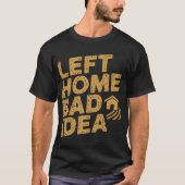 Left Home Slecht idee T-shirt (Voorkant)