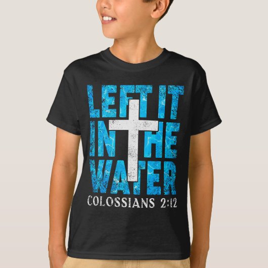 Left It In The Water Colossians 2 12 Christian Bap T-shirt (Voorkant)