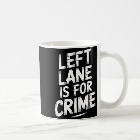 Left Lane Is For Crime Highway Driving Sarcastic J Koffiemok (Rechts)
