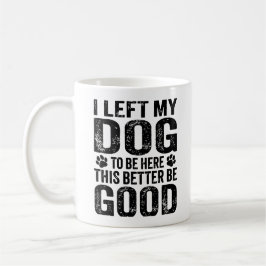 Left My Dog To Be Here Funny Quote Koffiemok