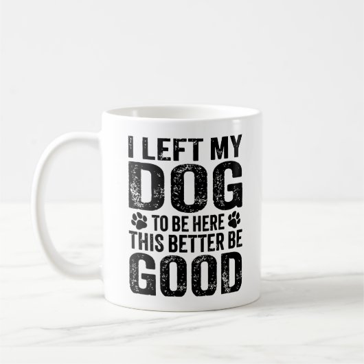 Left My Dog To Be Here Funny Quote Koffiemok (Links)