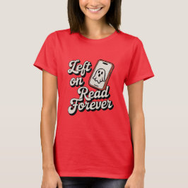 Left on Read Forever | Funny Ghosting Design  T-shirt