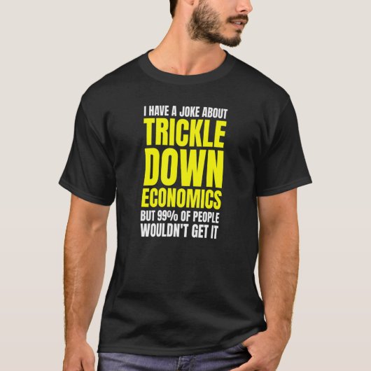 Leftist Socialist Anti Trickle Down Economics Joke T-shirt (Voorkant)