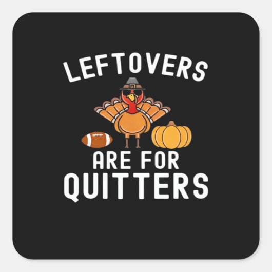 Leftovers Are For Quitters Funny Thanksgiving Day Vierkante Sticker (Voorkant)