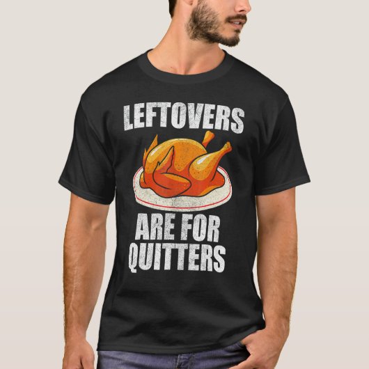 Leftovers Are For Quitters Turkey  Happy Thanksgiv T-shirt (Voorkant)