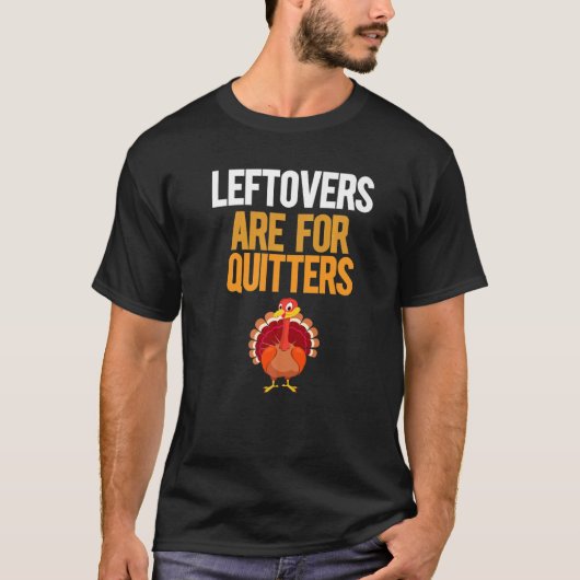 Leftovers Are For Quitters Turkey Thanksgiving T-shirt (Voorkant)