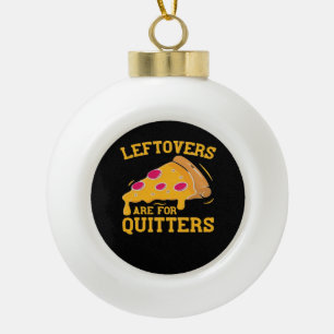 Leftovers zijn voor Quitters Funny Pizza Thanksgiv Keramische Bal Ornament