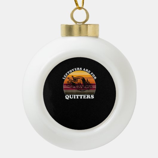 Leftovers zijn voor Quitters - grappige Thanksgivi Keramische Bal Ornament (Voorkant)