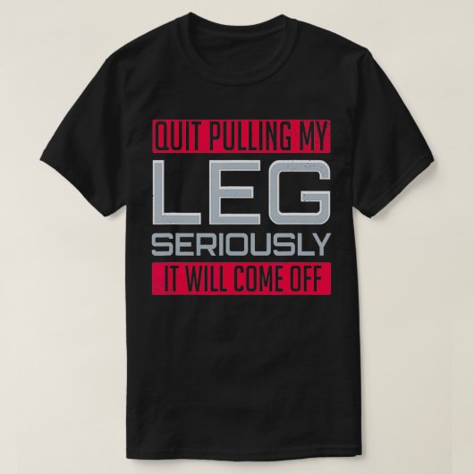Leg de grappige stop die mijn been van de Amputat T-shirt (Design voorkant)