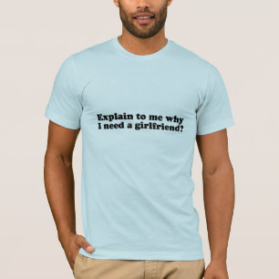 Leg me uit waarom ik een vriendin nodig heb.png t-shirt