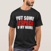 Leg wat respect op mijn naam t-shirt (Voorkant)