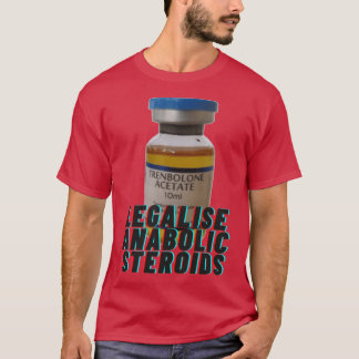 Legalise anabolic steroids girl t-shirt