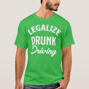 Legaliseren Dronken Rijden Grappige Auto Bestuurde T-shirt