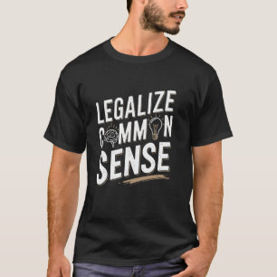 Legaliseren Gezond Verstand Sarcastische Gedachtev T-shirt