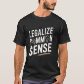 Legalize Common Sense Sarcastic Thought Statement T-shirt (Voorkant)