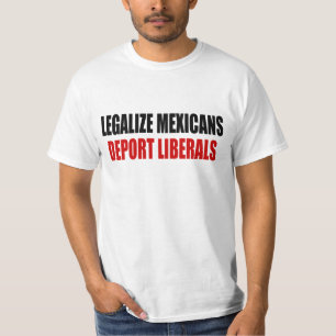 Legalize Mexicans Deport Liberals T-shirt