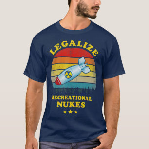 Legalize Recreational Nukes Funny T-shirt