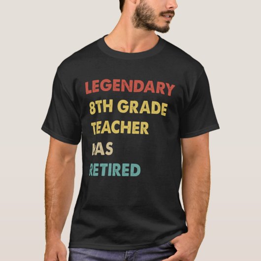 Legendary 8th Grade Teacher Has Retired T-shirt (Voorkant)