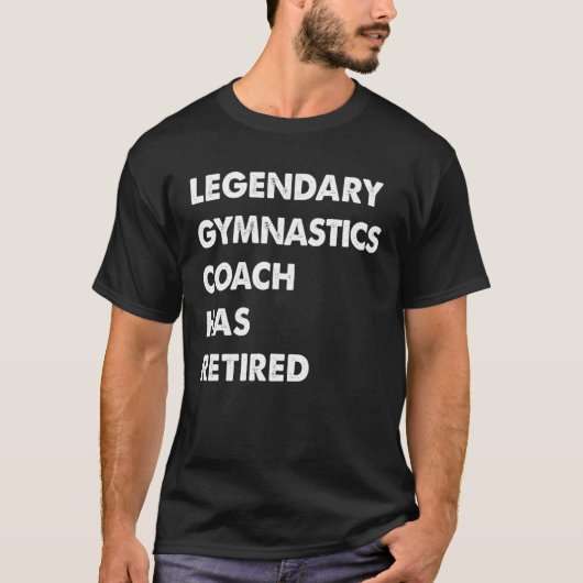 Legendary Gymnastics Coach Has Retired T-shirt (Voorkant)