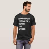 Legendary Gymnastics Coach Has Retired T-shirt (Voorkant volledig)