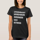 Legendary Hardware Engineer Has Retired T-shirt (Voorkant)