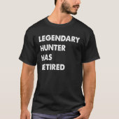 Legendary Hunter Has Retired T-shirt (Voorkant)
