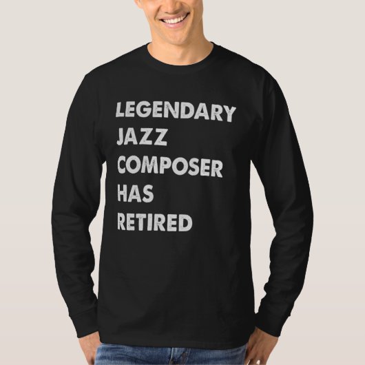 Legendary Jazz Composer Has Retired T-shirt (Voorkant)
