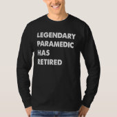 Legendary Paramedic Has Retired T-shirt (Voorkant)