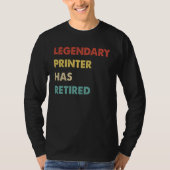 Legendary Printer Has Retired  1 T-shirt (Voorkant)