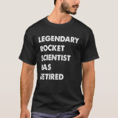 Legendary Rocket Scientist Has Retired T-shirt (Voorkant)